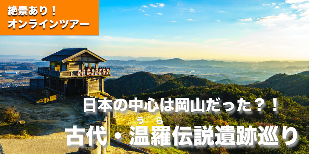 【オンラインツアー】日本の中心は岡山だった？！絶景！古代岡山温羅伝説遺跡巡り